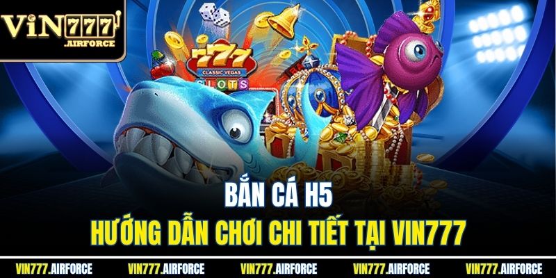 Bắn Cá H5 - Hướng Dẫn Chơi Chi Tiết Tại Vin777 2 Bắn Cá H5 - Hướng Dẫn Chơi Chi Tiết Tại Vin777