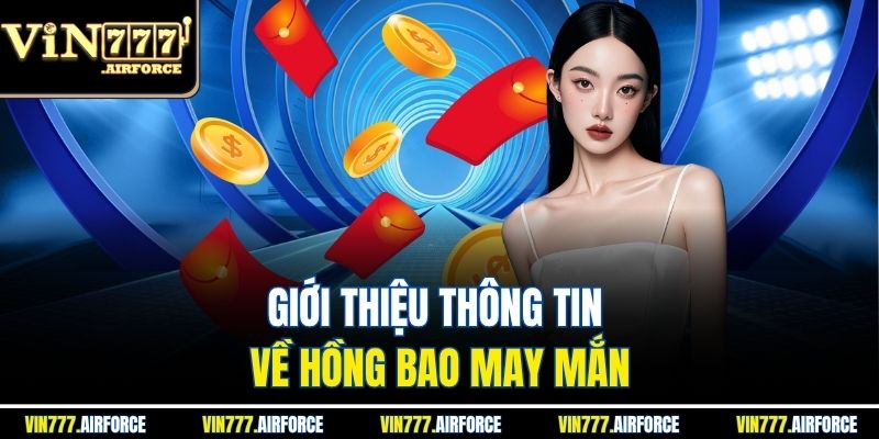 Hồng Bao May Mắn - Nhận Thưởng Khủng Hấp Dẫn Mỗi Ngày 2 Giới thiệu thông tin về hồng bao may mắn