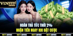 Hoàn Trả Tức Thời 2% - Nhận Tiền Ngay Khi Đặt Cược