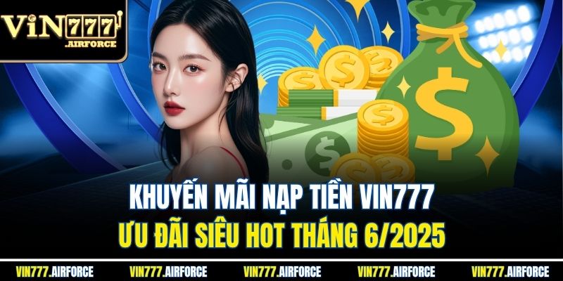 Khuyến Mãi Nạp Tiền Vin777 - Ưu Đãi Siêu Hot Tháng 6/2025