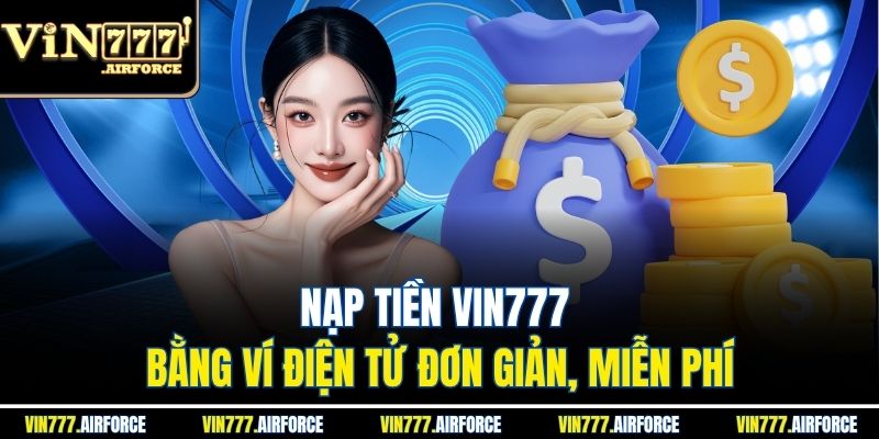 Nạp tiền Vin777 bằng ví điện tử đơn giản, miễn phí