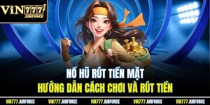 Nổ Hũ Rút Tiền Mặt - Hướng Dẫn Cách Chơi Và Rút Tiền
