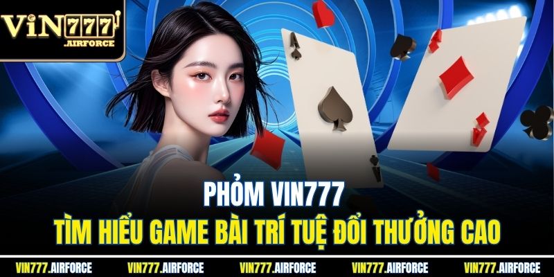 Phỏm Vin777 – Tìm Hiểu Game Bài Trí Tuệ Đổi Thưởng Cao 4 Phỏm Vin777 – Tìm Hiểu Game Bài Trí Tuệ Đổi Thưởng Cao
