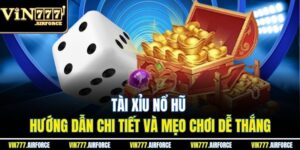 Tài Xỉu Nổ Hũ – Hướng Dẫn Chi Tiết Và Mẹo Chơi Dễ Thắng