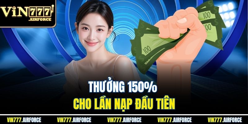 Thưởng 150% cho lần nạp đầu tiên