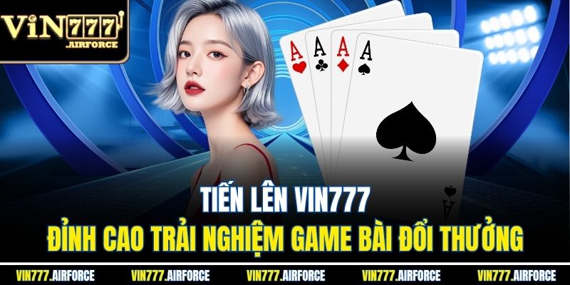 Tiến Lên Vin777 - Đỉnh Cao Trải Nghiệm Game Bài Đổi thưởng 2 Tiến Lên Vin777 - Đỉnh Cao Trải Nghiệm Game Bài Đổi thưởng