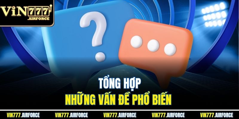 Câu Hỏi Thường Gặp 1 Tổng hợp những vấn đề phổ biến